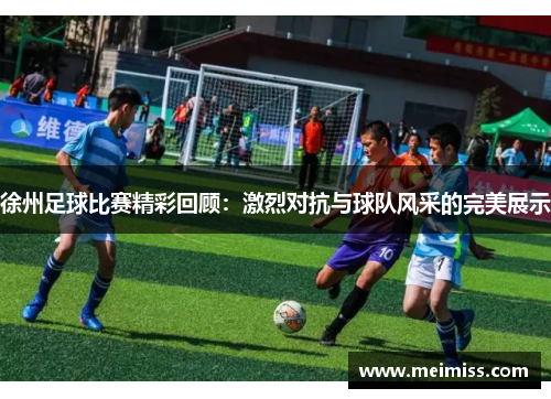 徐州足球比赛精彩回顾：激烈对抗与球队风采的完美展示