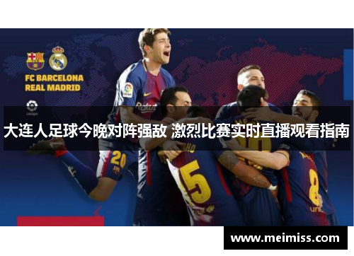 大连人足球今晚对阵强敌 激烈比赛实时直播观看指南